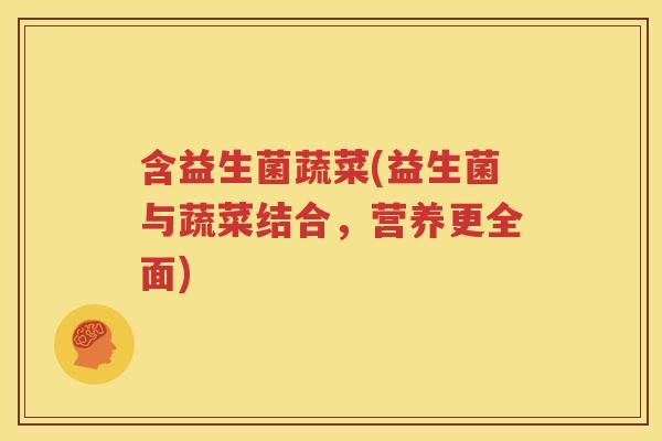 含益生菌蔬菜(益生菌与蔬菜结合，营养更全面)