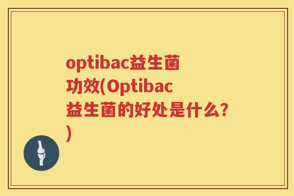 optibac益生菌功效(Optibac益生菌的好处是什么？)