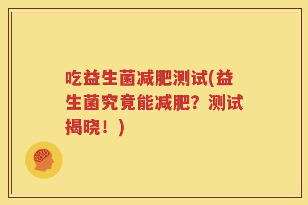 吃益生菌减肥测试(益生菌究竟能减肥？测试揭晓！)