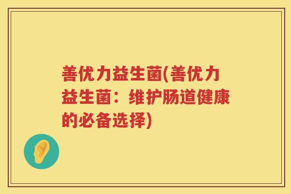善优力益生菌(善优力益生菌：维护肠道健康的必备选择)