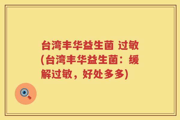 台湾丰华益生菌 过敏(台湾丰华益生菌：缓解过敏，好处多多)