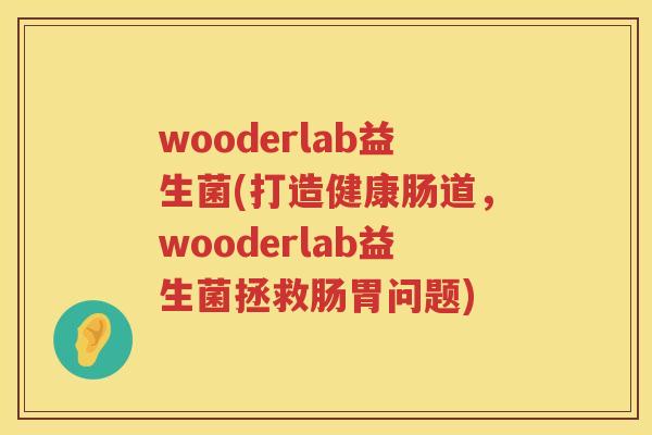 wooderlab益生菌(打造健康肠道，wooderlab益生菌拯救肠胃问题)