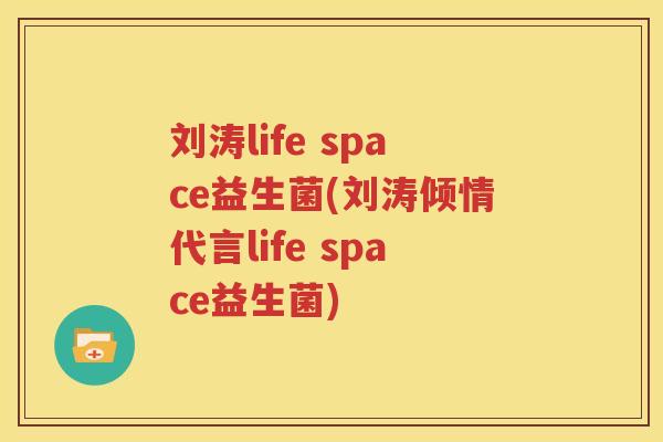 刘涛life space益生菌(刘涛倾情代言life space益生菌)
