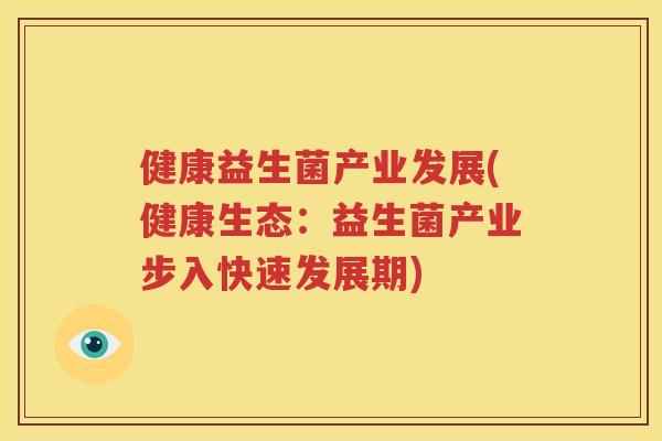 健康益生菌产业发展(健康生态：益生菌产业步入快速发展期)