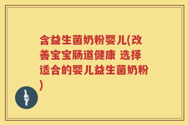 含益生菌奶粉婴儿(改善宝宝肠道健康 选择适合的婴儿益生菌奶粉)