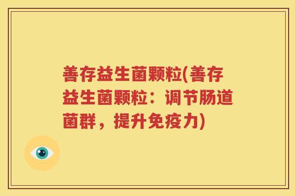 善存益生菌颗粒(善存益生菌颗粒：调节肠道菌群，提升免疫力)
