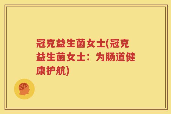 冠克益生菌女士(冠克益生菌女士：为肠道健康护航)