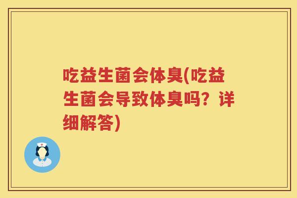 吃益生菌会体臭(吃益生菌会导致体臭吗？详细解答)