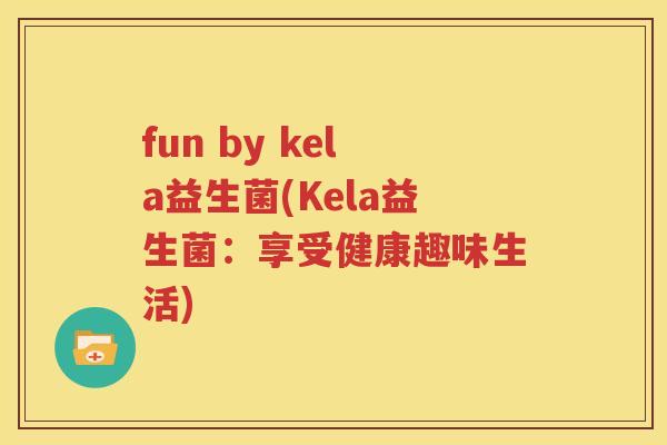 fun by kela益生菌(Kela益生菌：享受健康趣味生活)