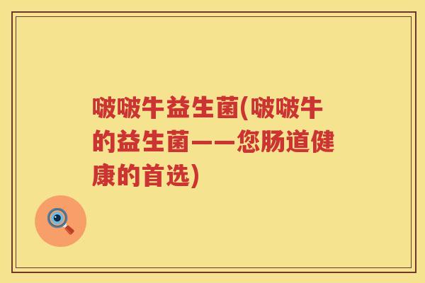 啵啵牛益生菌(啵啵牛的益生菌——您肠道健康的首选)