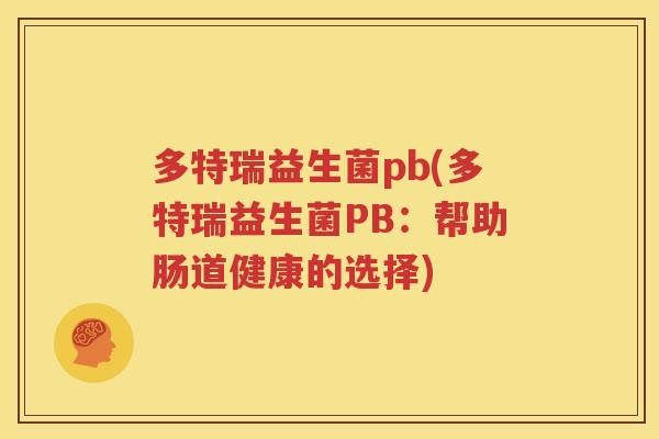 多特瑞益生菌pb(多特瑞益生菌PB：帮助肠道健康的选择)