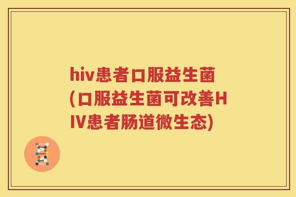 hiv患者口服益生菌(口服益生菌可改善HIV患者肠道微生态)