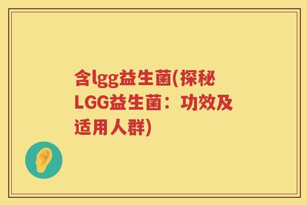 含lgg益生菌(探秘LGG益生菌：功效及适用人群)