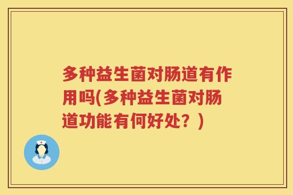 多种益生菌对肠道有作用吗(多种益生菌对肠道功能有何好处？)