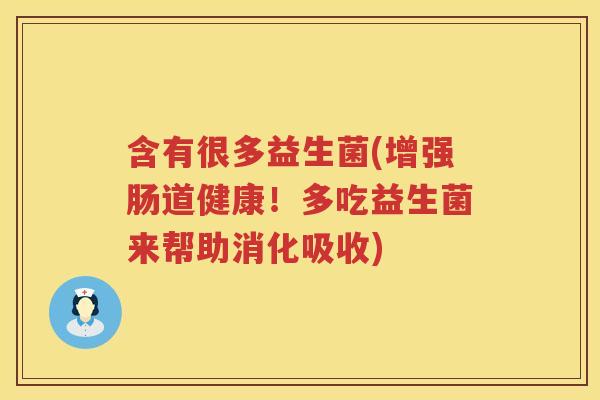 含有很多益生菌(增强肠道健康！多吃益生菌来帮助消化吸收)