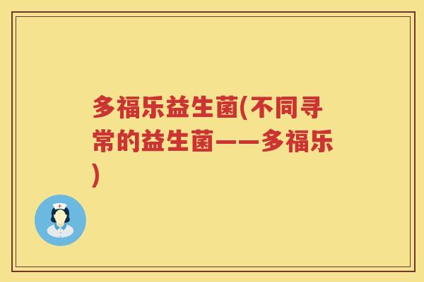 多福乐益生菌(不同寻常的益生菌——多福乐)