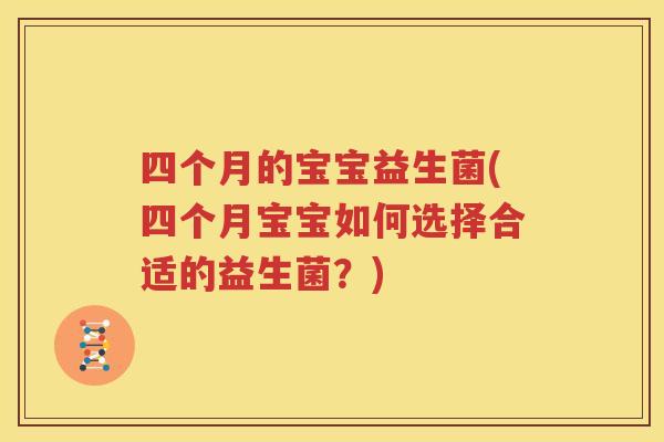 四个月的宝宝益生菌(四个月宝宝如何选择合适的益生菌？)