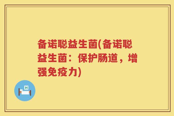 备诺聪益生菌(备诺聪益生菌：保护肠道，增强免疫力)