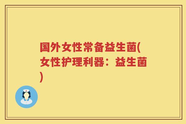 国外女性常备益生菌(女性护理利器：益生菌)