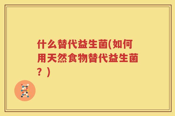 什么替代益生菌(如何用天然食物替代益生菌？)