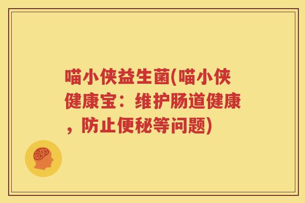 喵小侠益生菌(喵小侠健康宝：维护肠道健康，防止便秘等问题)