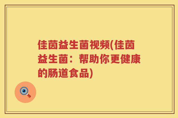 佳茵益生菌视频(佳茵益生菌：帮助你更健康的肠道食品)