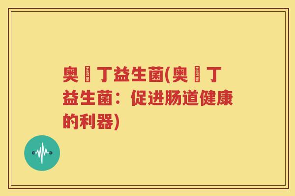 奥亇丁益生菌(奥亇丁益生菌：促进肠道健康的利器)