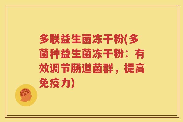 多联益生菌冻干粉(多菌种益生菌冻干粉：有效调节肠道菌群，提高免疫力)
