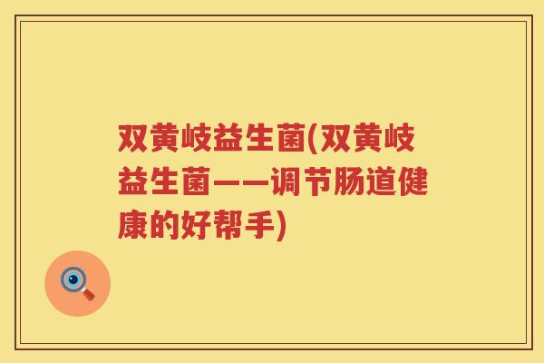 双黄岐益生菌(双黄岐益生菌——调节肠道健康的好帮手)