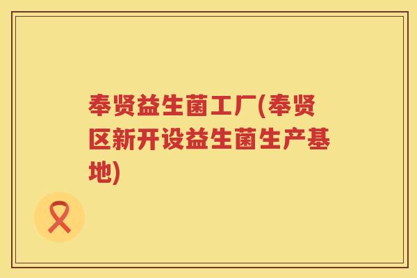 奉贤益生菌工厂(奉贤区新开设益生菌生产基地)
