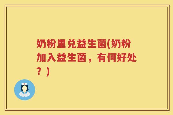 奶粉里兑益生菌(奶粉加入益生菌，有何好处？)