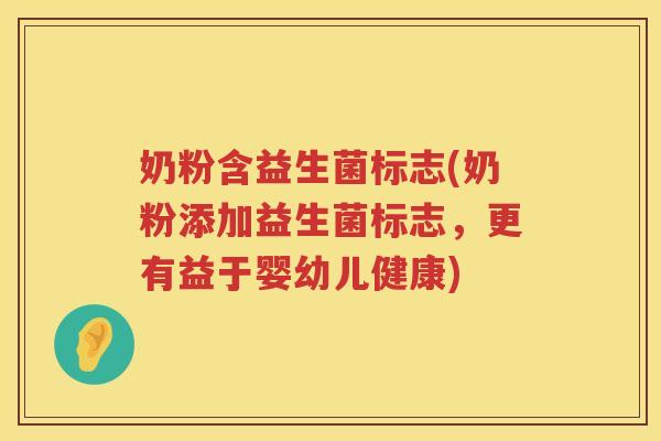 奶粉含益生菌标志(奶粉添加益生菌标志，更有益于婴幼儿健康)