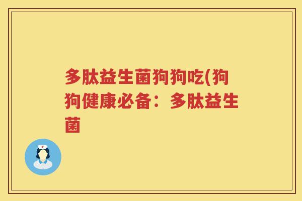 多肽益生菌狗狗吃(狗狗健康必备：多肽益生菌
