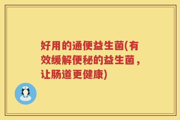 好用的通便益生菌(有效缓解便秘的益生菌，让肠道更健康)