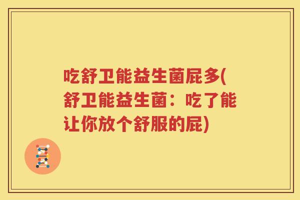 吃舒卫能益生菌屁多(舒卫能益生菌：吃了能让你放个舒服的屁)