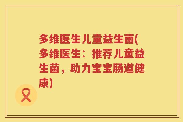 多维医生儿童益生菌(多维医生：推荐儿童益生菌，助力宝宝肠道健康)
