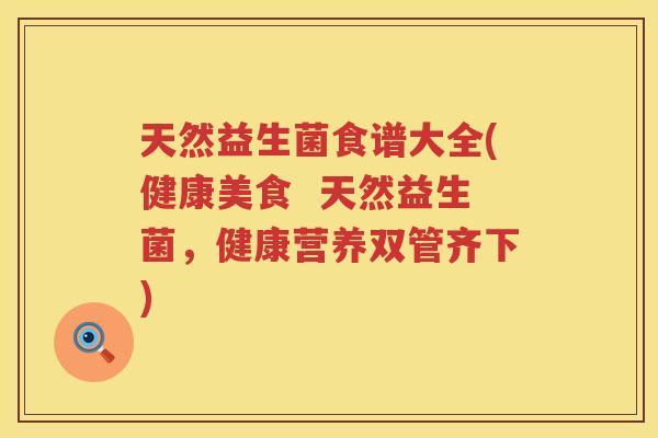 天然益生菌食谱大全(健康美食  天然益生菌，健康营养双管齐下)