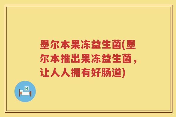 墨尔本果冻益生菌(墨尔本推出果冻益生菌，让人人拥有好肠道)