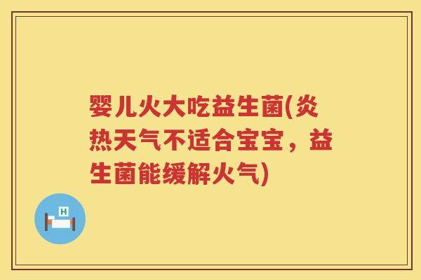 婴儿火大吃益生菌(炎热天气不适合宝宝，益生菌能缓解火气)