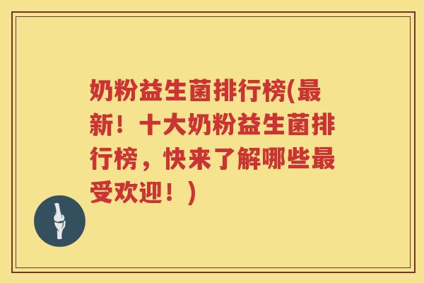 奶粉益生菌排行榜(最新！十大奶粉益生菌排行榜，快来了解哪些最受欢迎！)