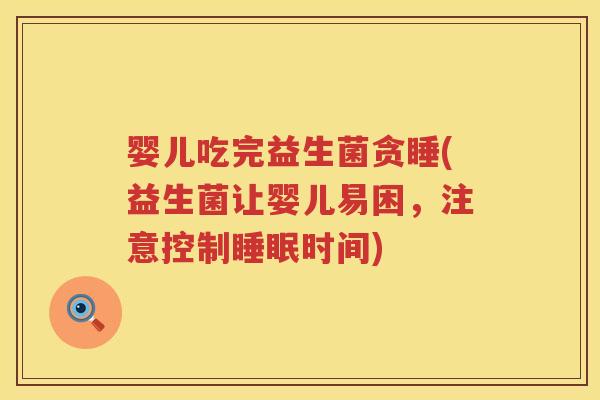 婴儿吃完益生菌贪睡(益生菌让婴儿易困，注意控制睡眠时间)