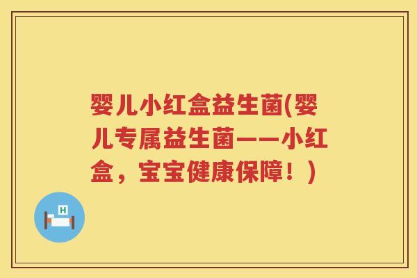 婴儿小红盒益生菌(婴儿专属益生菌——小红盒，宝宝健康保障！)