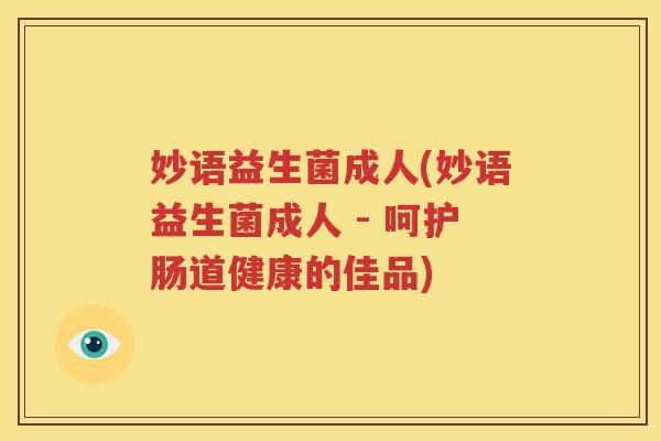 妙语益生菌成人(妙语益生菌成人 - 呵护肠道健康的佳品)