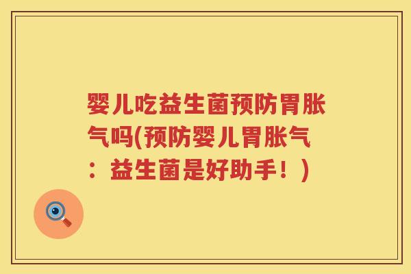 婴儿吃益生菌预防胃胀气吗(预防婴儿胃胀气：益生菌是好助手！)