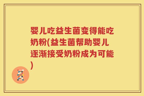 婴儿吃益生菌变得能吃奶粉(益生菌帮助婴儿逐渐接受奶粉成为可能)