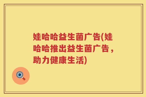 娃哈哈益生菌广告(娃哈哈推出益生菌广告，助力健康生活)