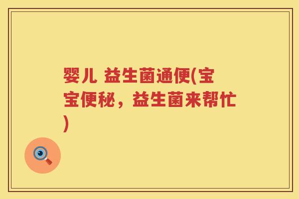 婴儿 益生菌通便(宝宝便秘，益生菌来帮忙)