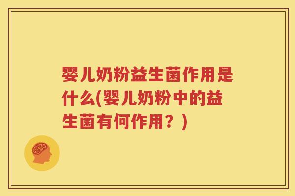婴儿奶粉益生菌作用是什么(婴儿奶粉中的益生菌有何作用？)