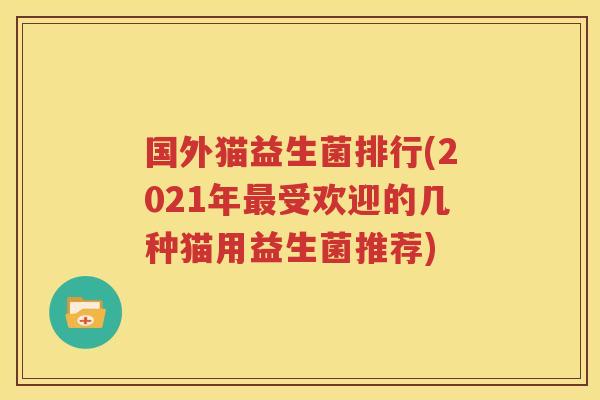 国外猫益生菌排行(2021年最受欢迎的几种猫用益生菌推荐)