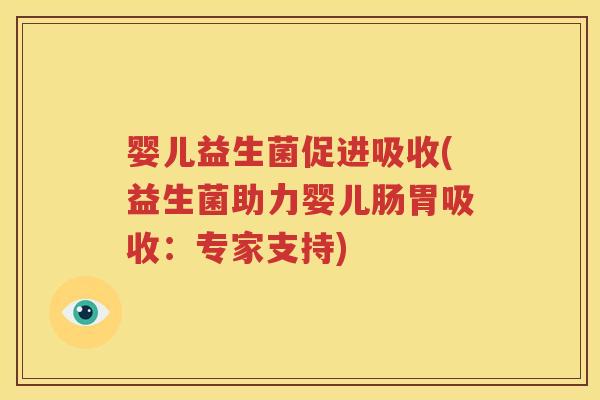 婴儿益生菌促进吸收(益生菌助力婴儿肠胃吸收：专家支持)